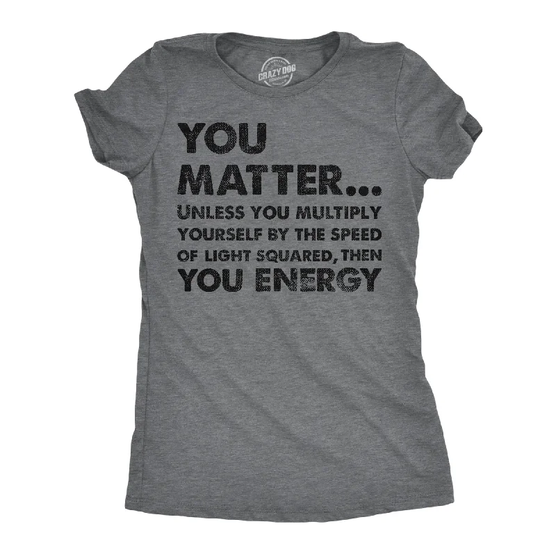 Relaxed Dresses You Matter Unless You Multiply Yourself By The Speed Of Light Squared Then You Energy Women's T Shirt